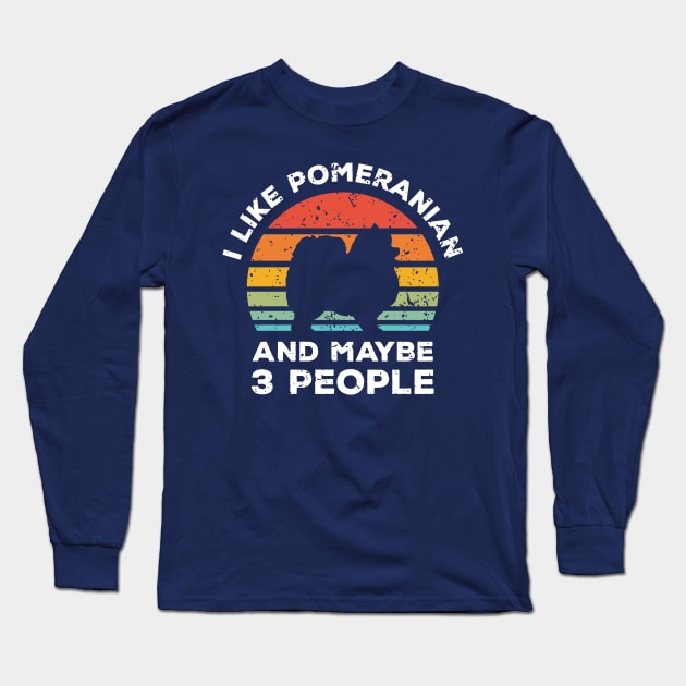 I Like Pomeranian and Maybe 3 People, Retro Vintage Sunset with Style Old Grainy Grunge Texture Long Sleeve T-Shirt by Ardhsells